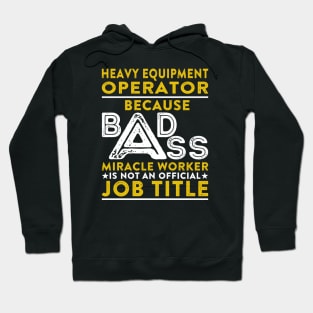 Heavy Equipment Operator Because Badass Miracle Worker Is Not An Official Job Title Hoodie